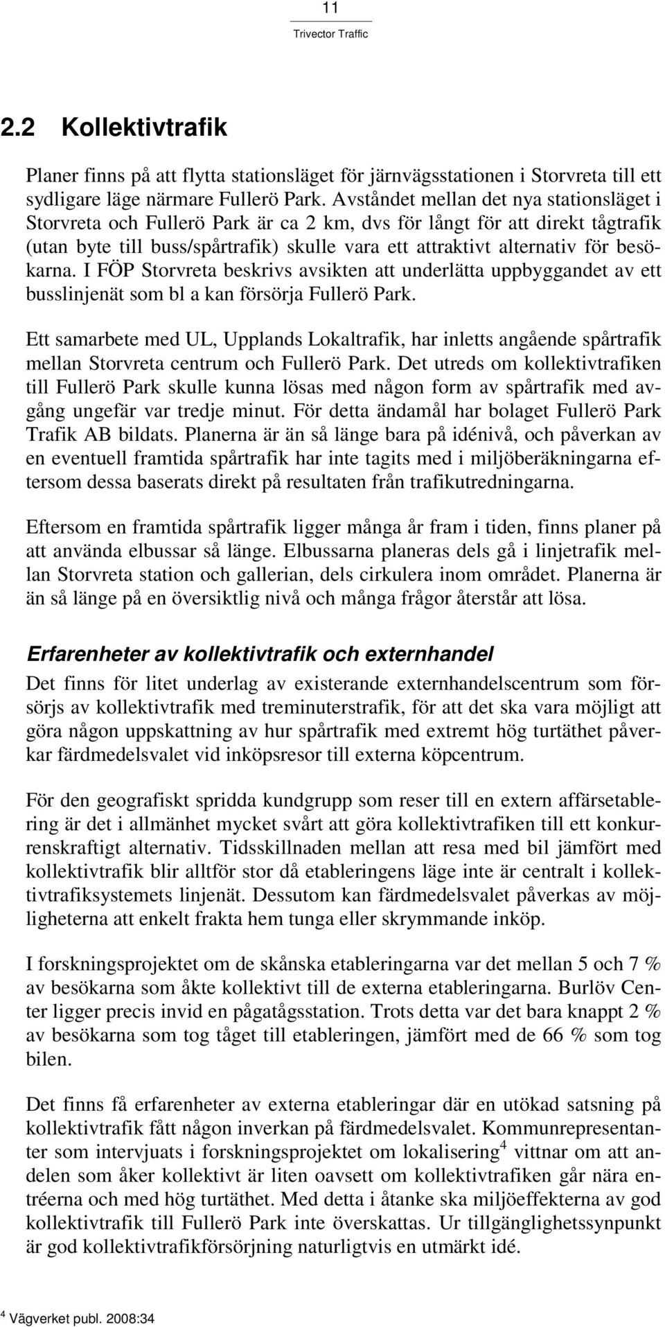 besökarna. I FÖP Storvreta beskrivs avsikten att underlätta uppbyggandet av ett busslinjenät som bl a kan försörja Fullerö Park.