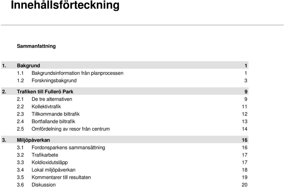 3 Tillkommande biltrafik 11 12 2.4 Bortfallande biltrafik 13 2.5 Omfördelning av resor från centrum 14 3.