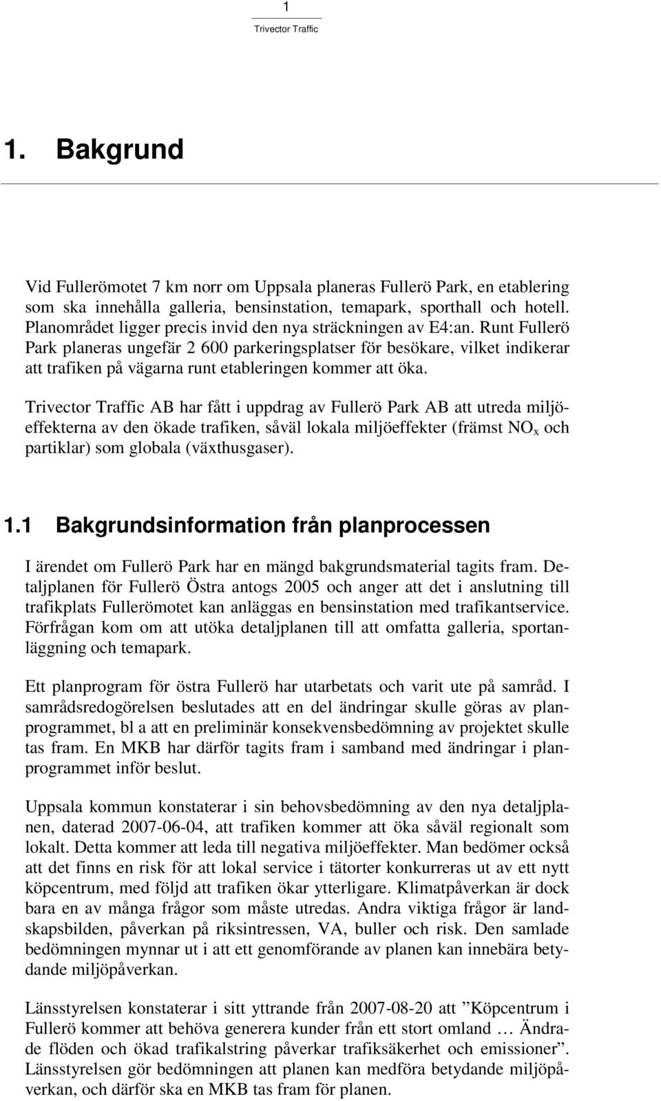 Runt Fullerö Park planeras ungefär 2 600 parkeringsplatser för besökare, vilket indikerar att trafiken på vägarna runt etableringen kommer att öka.