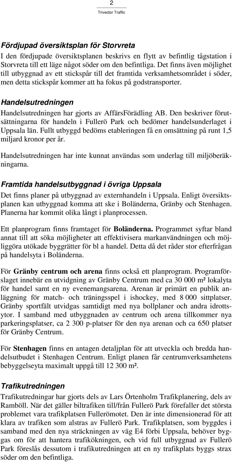 Handelsutredningen Handelsutredningen har gjorts av AffärsFörädling AB. Den beskriver förutsättningarna för handeln i Fullerö Park och bedömer handelsunderlaget i Uppsala län.