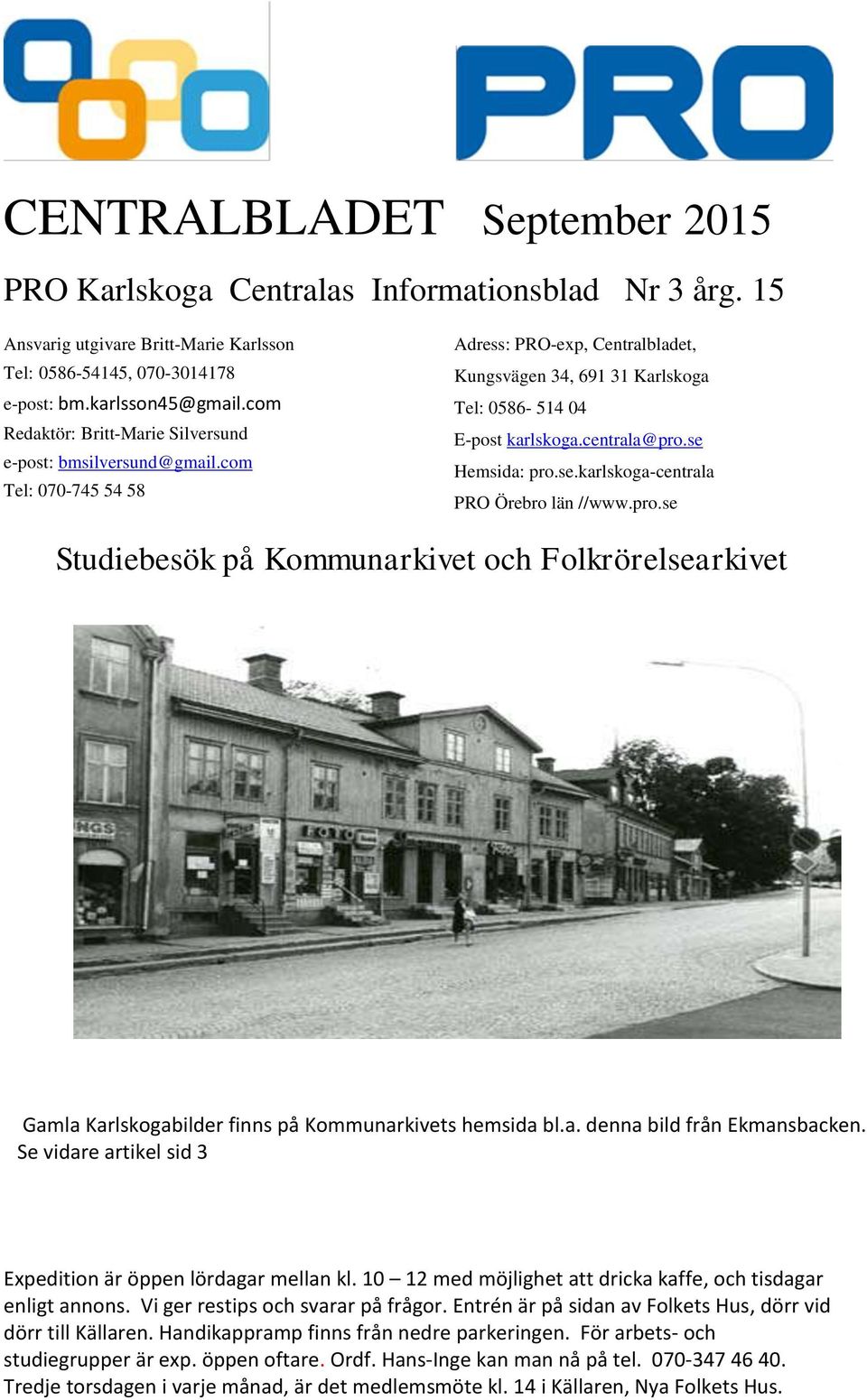 se Hemsida: pro.se.karlskoga-centrala PRO Örebro län //www.pro.se Studiebesök på Kommunarkivet och Folkrörelsearkivet Gamla Karlskogabilder finns på Kommunarkivets hemsida bl.a. denna bild från Ekmansbacken.