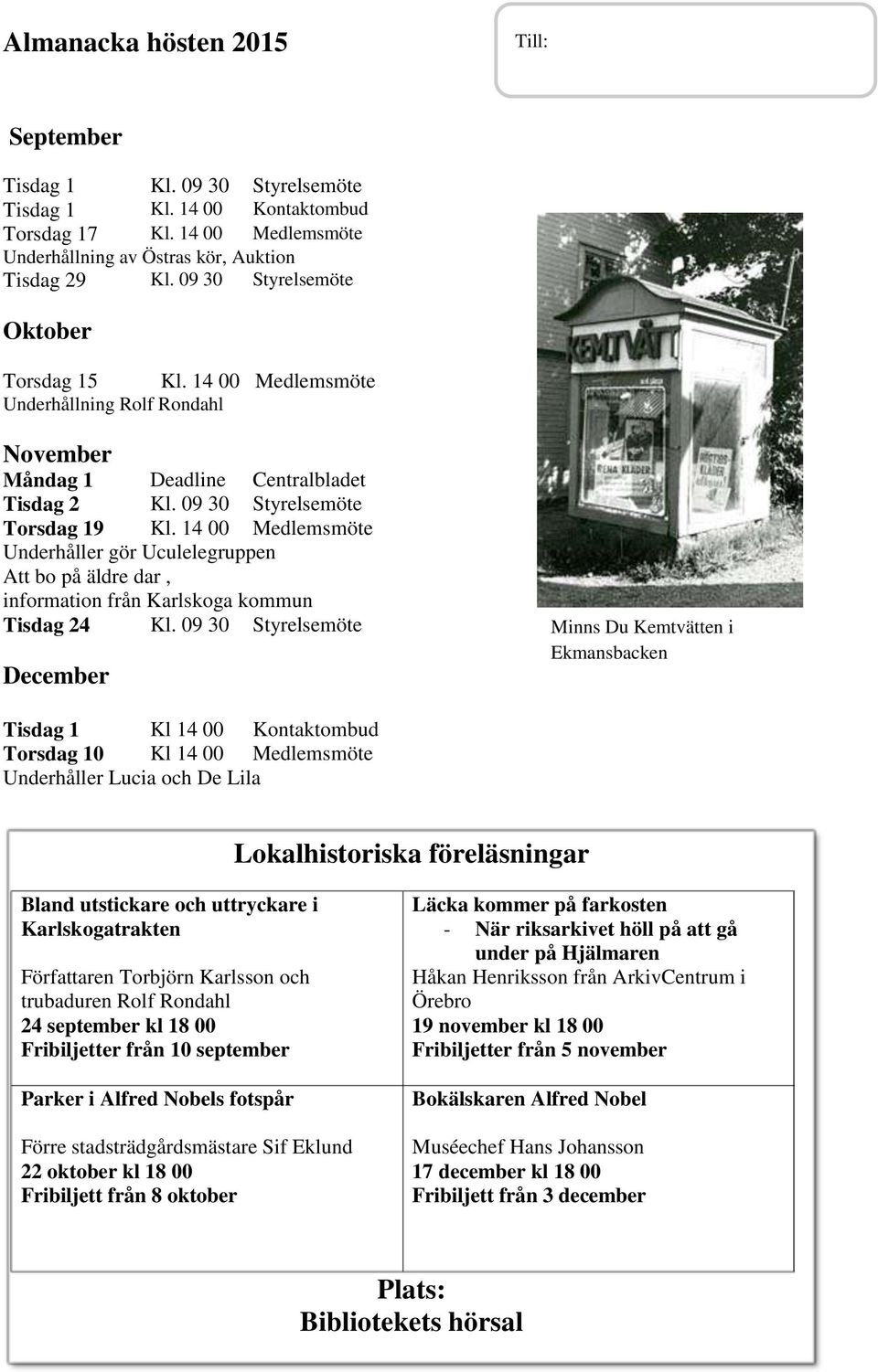 14 00 Medlemsmöte Underhåller gör Uculelegruppen Att bo på äldre dar, information från Karlskoga kommun Tisdag 24 Kl.