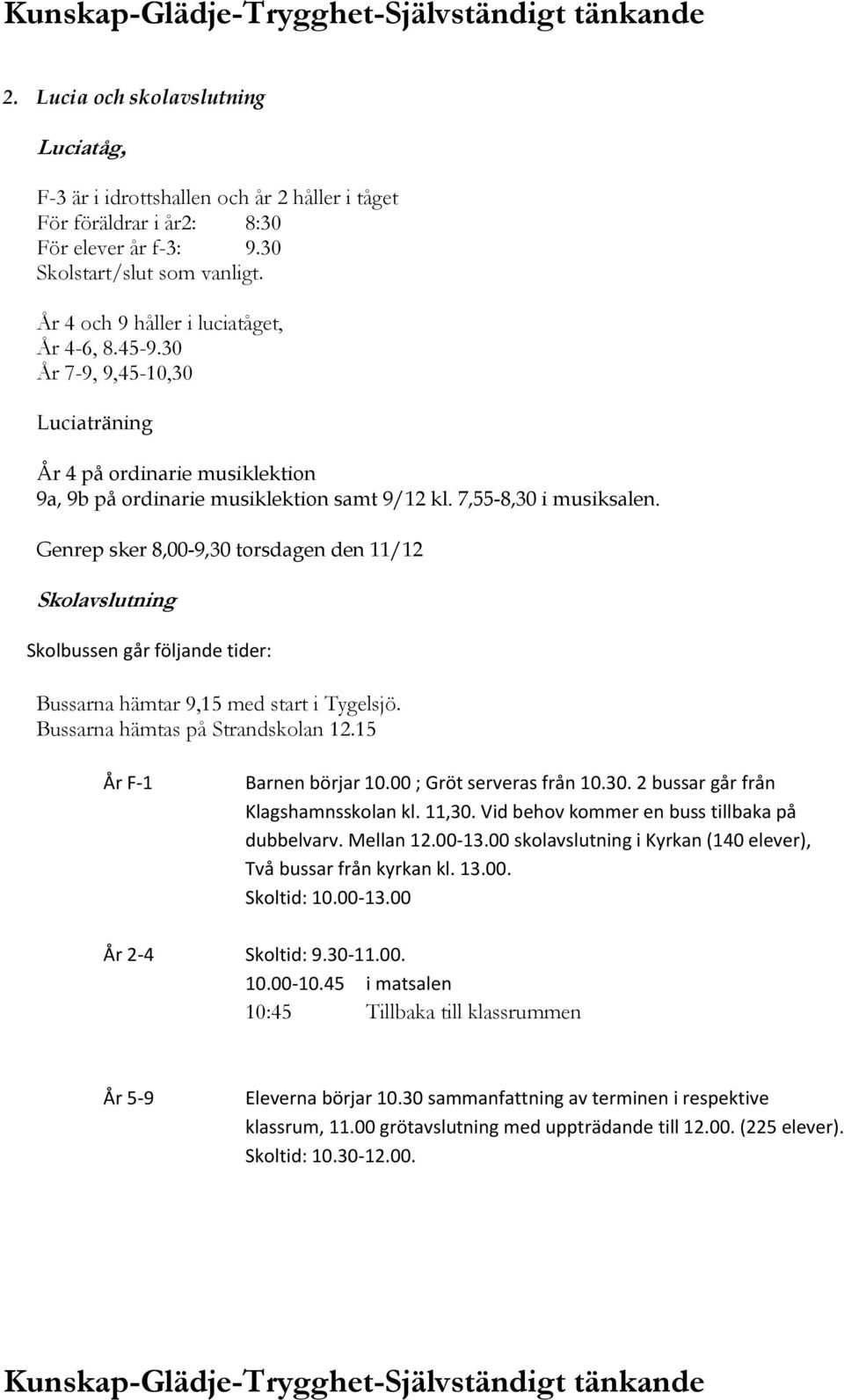 Genrep sker 8,00-9,30 torsdagen den 11/12 Skolavslutning Skolbussen går följande tider: Bussarna hämtar 9,15 med start i Tygelsjö. Bussarna hämtas på Strandskolan 12.15 År F-1 Barnen börjar 10.