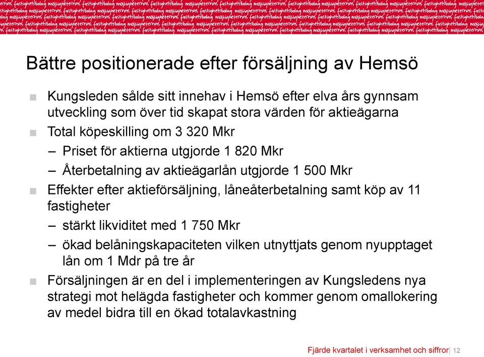 samt köp av 11 fastigheter stärkt likviditet med 1 750 Mkr ökad belåningskapaciteten vilken utnyttjats genom nyupptaget lån om 1 Mdr på tre år Försäljningen är en del i