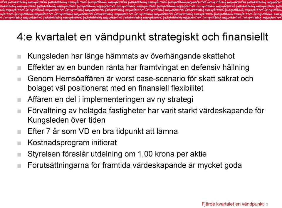 implementeringen av ny strategi Förvaltning av helägda fastigheter har varit starkt värdeskapande för Kungsleden över tiden Efter 7 år som VD en bra tidpunkt att