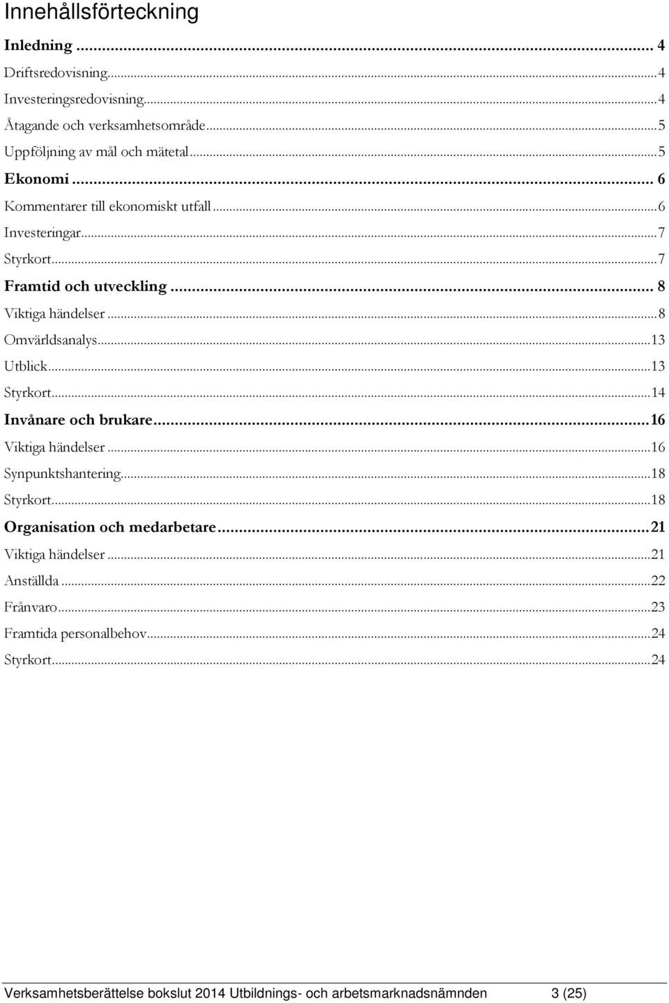 .. 13 Utblick... 13 Styrkort... 14 Invånare och brukare... 16 Viktiga händelser... 16 Synpunktshantering... 18 Styrkort... 18 Organisation och medarbetare.