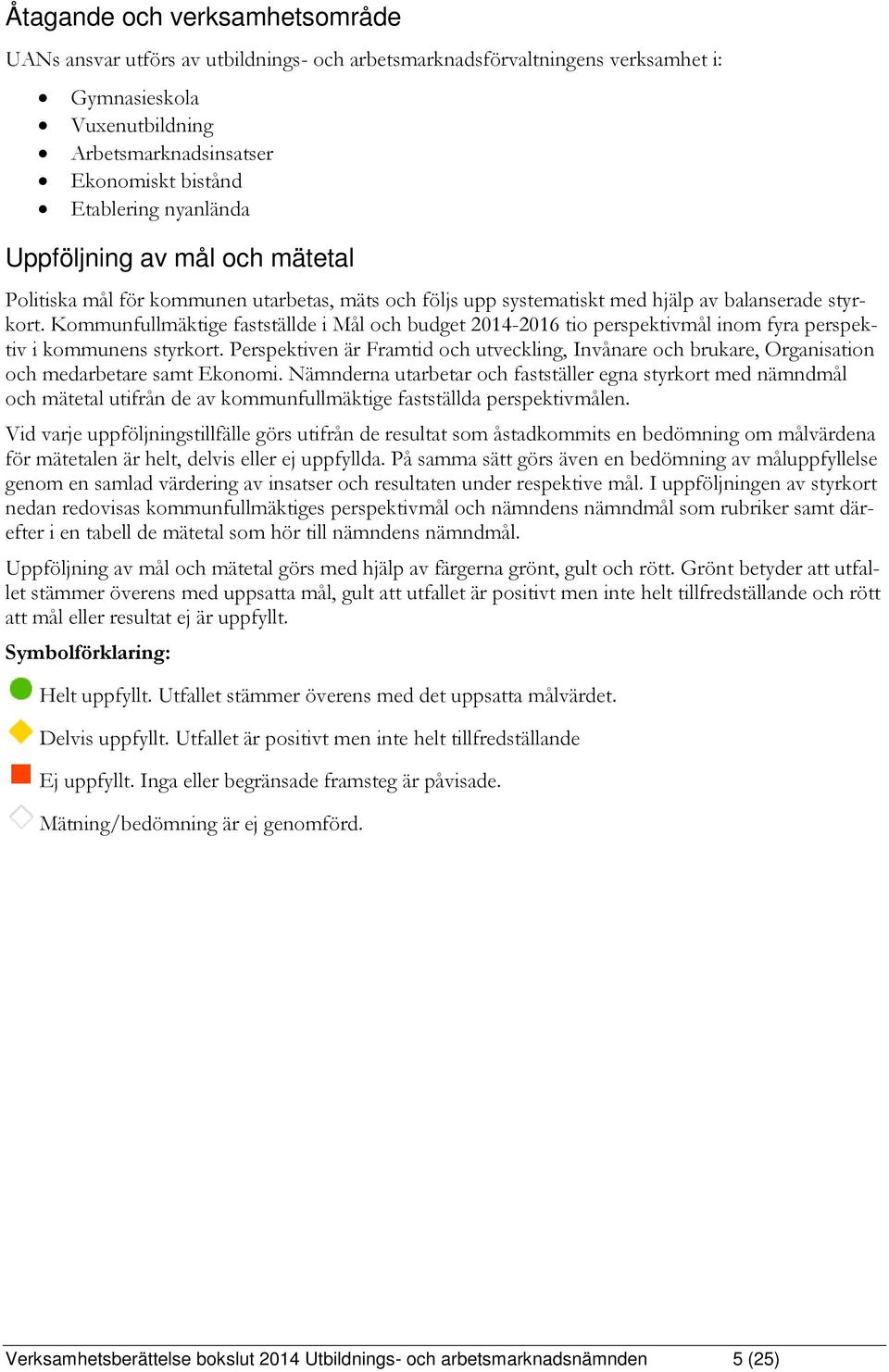 Kommunfullmäktige fastställde i Mål och budget 2014-2016 tio perspektivmål inom fyra perspektiv i kommunens styrkort.