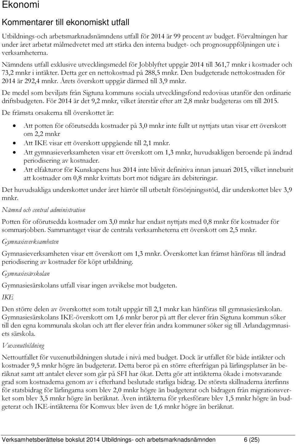 Nämndens utfall exklusive utvecklingsmedel för Jobblyftet uppgår 2014 till 361,7 mnkr i kostnader och 73,2 mnkr i intäkter. Detta ger en nettokostnad på 288,5 mnkr.