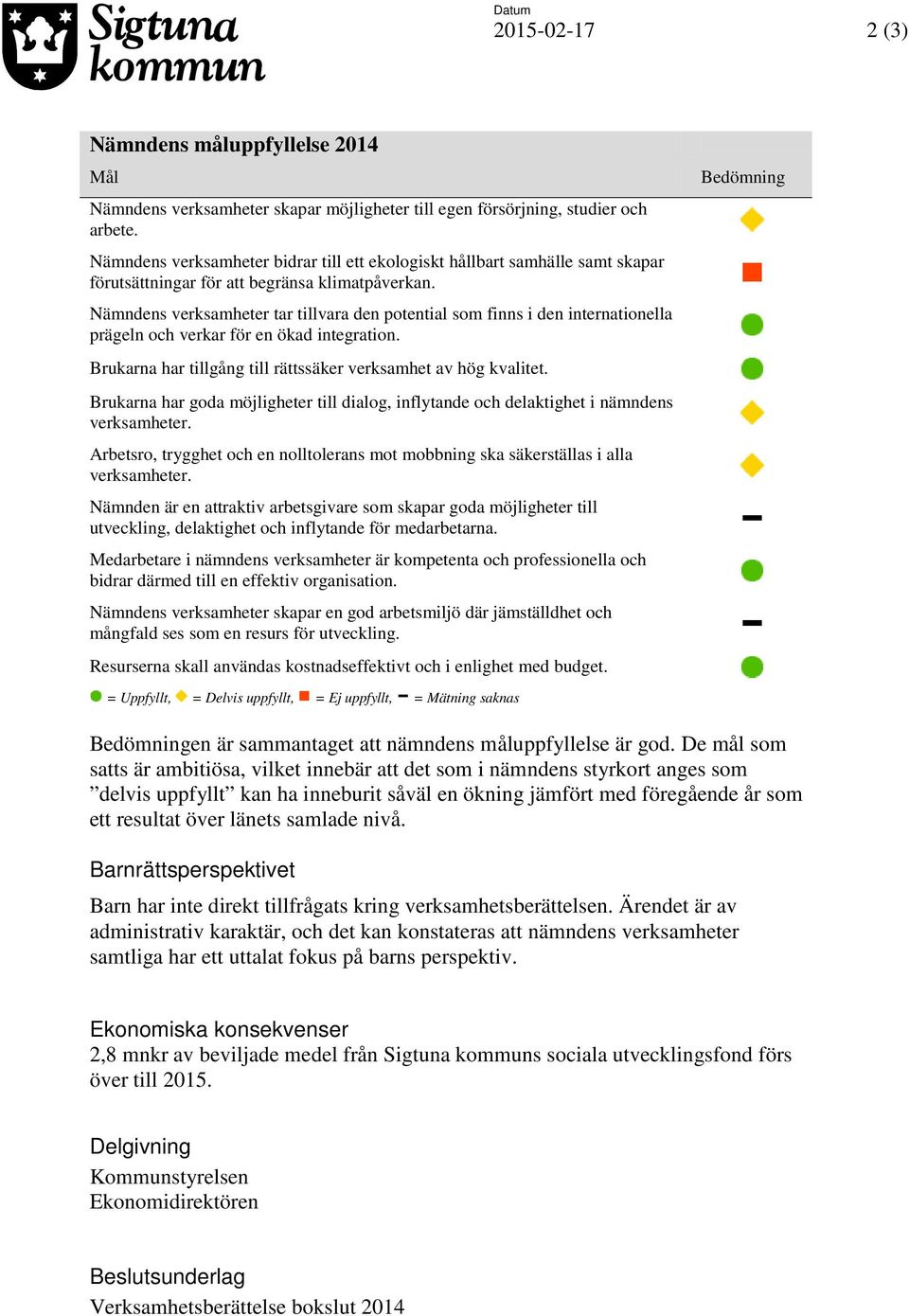 Nämndens verksamheter tar tillvara den potential som finns i den internationella prägeln och verkar för en ökad integration. Brukarna har tillgång till rättssäker verksamhet av hög kvalitet.