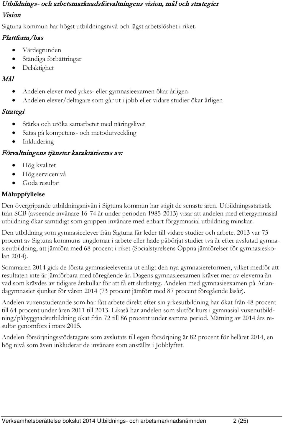 Andelen elever/deltagare som går ut i jobb eller vidare studier ökar årligen Strategi Stärka och utöka samarbetet med näringslivet Satsa på kompetens- och metodutveckling Inkludering Förvaltningens