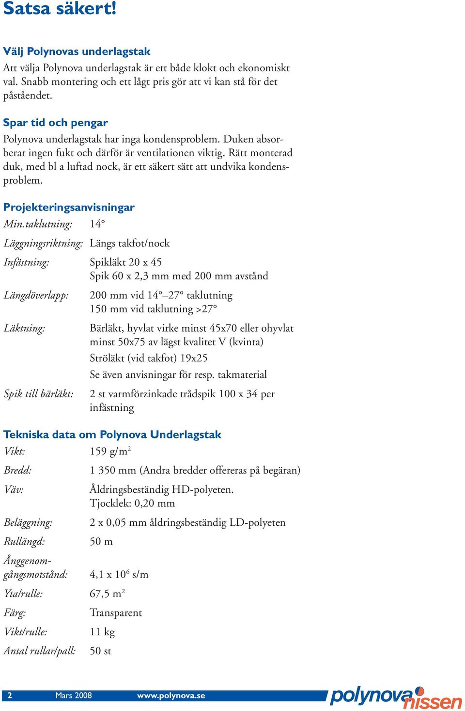 Rätt monterad duk, med bl a luftad nock, är ett säkert sätt att undvika kondensproblem. Projekteringsanvisningar Min.