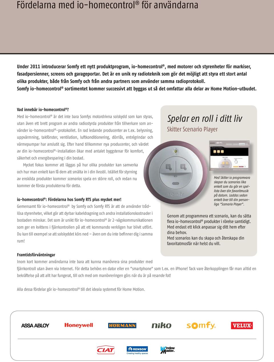 Somfy io-homecontrol sortimentet kommer successivt att byggas ut så det omfattar alla delar av Home Motion-utbudet. Vad innebär io-homecontrol?