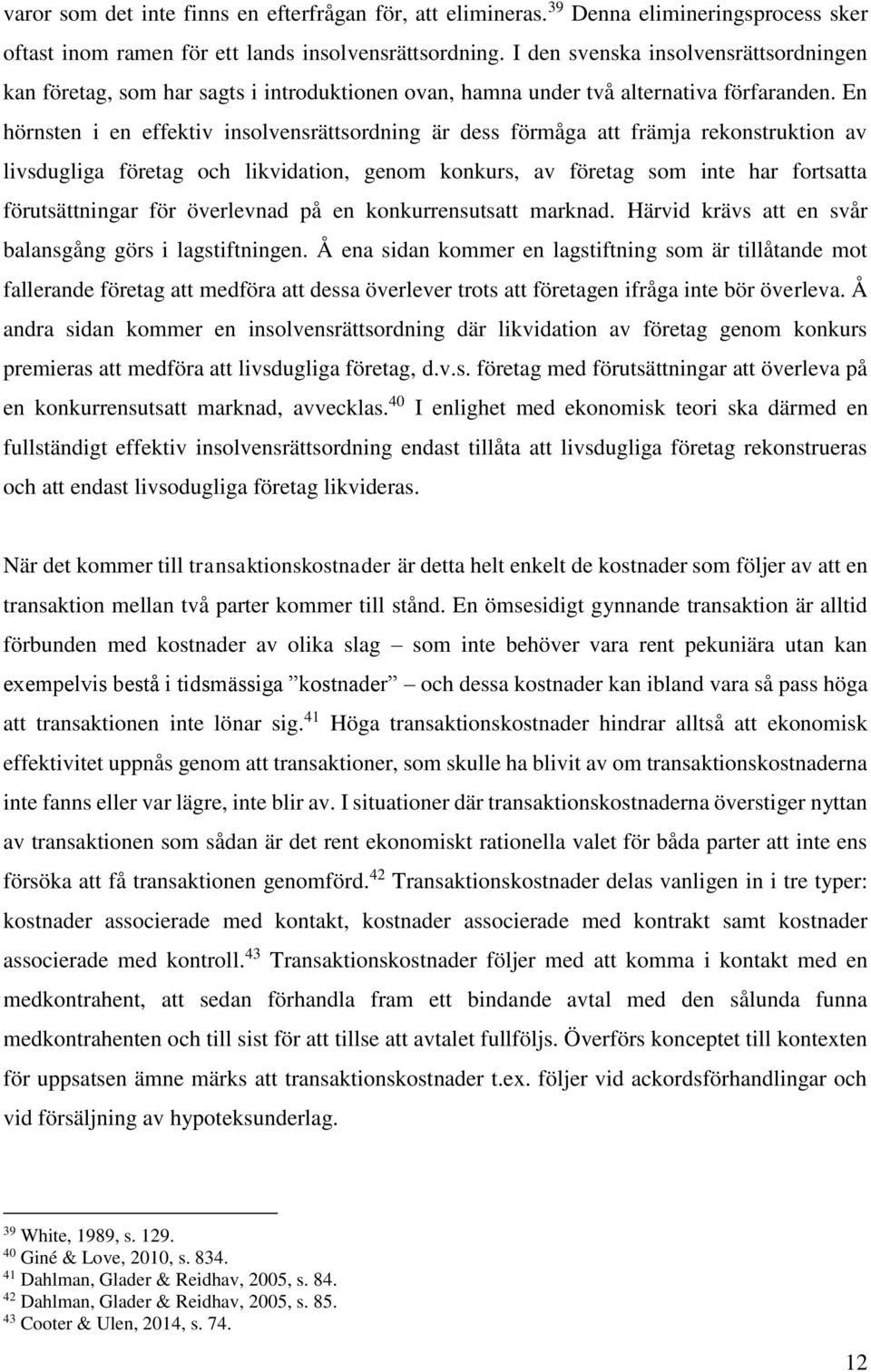 En hörnsten i en effektiv insolvensrättsordning är dess förmåga att främja rekonstruktion av livsdugliga företag och likvidation, genom konkurs, av företag som inte har fortsatta förutsättningar för