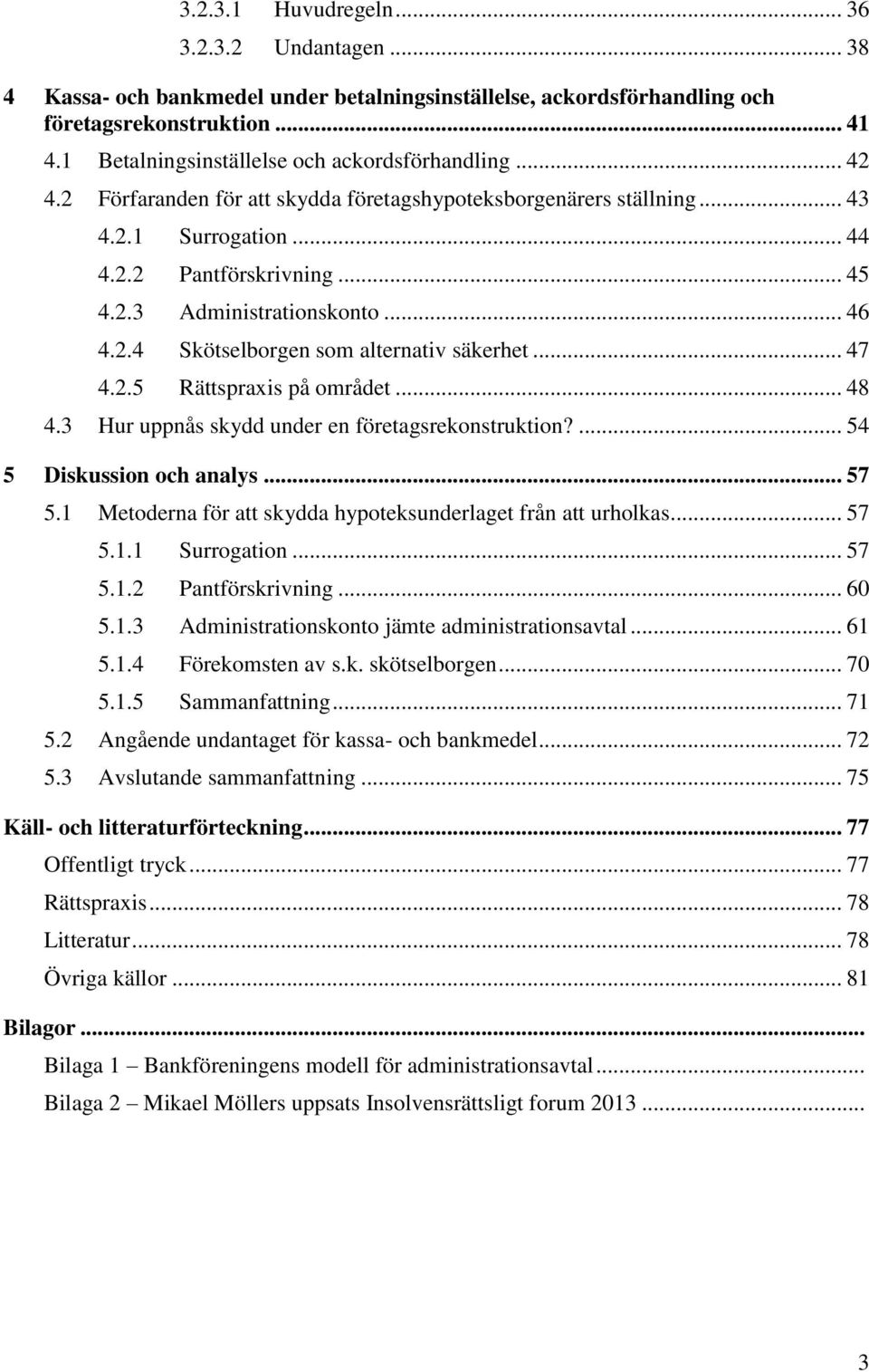 .. 46 4.2.4 Skötselborgen som alternativ säkerhet... 47 4.2.5 Rättspraxis på området... 48 4.3 Hur uppnås skydd under en företagsrekonstruktion?... 54 5 Diskussion och analys... 57 5.