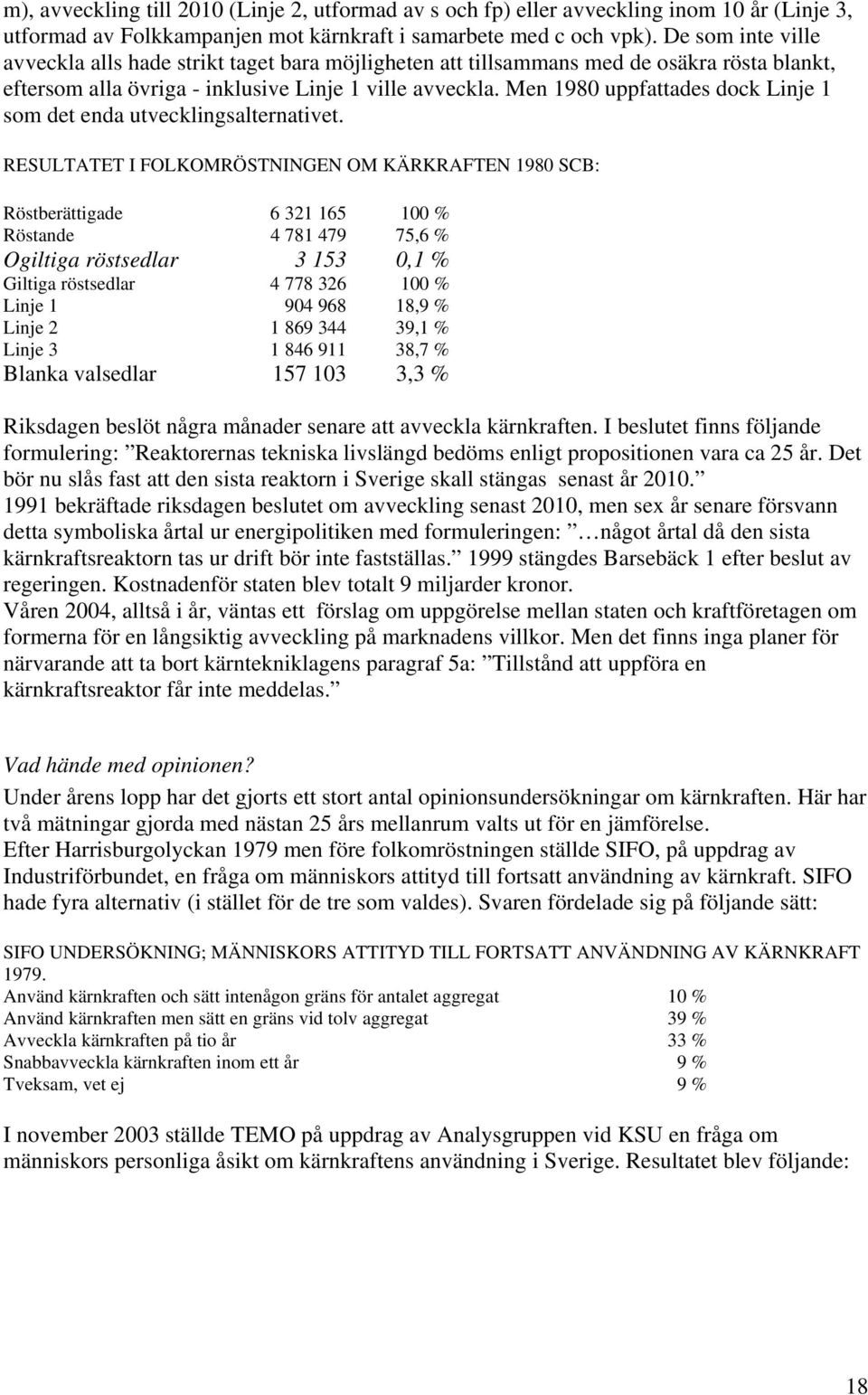 Men 1980 uppfattades dock Linje 1 som det enda utvecklingsalternativet.