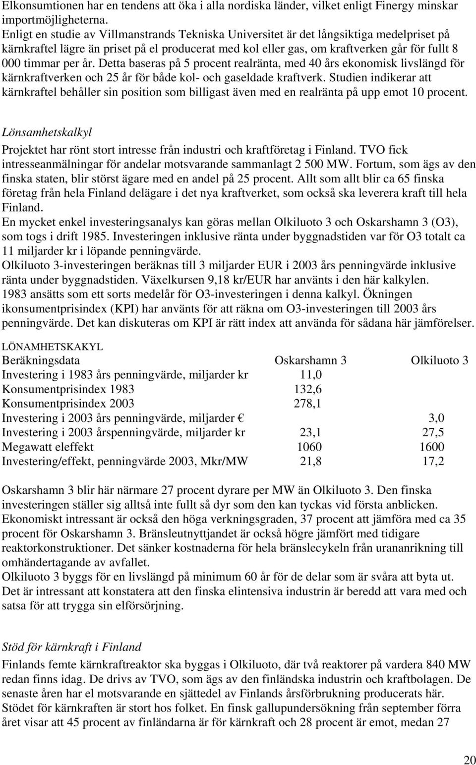 år. Detta baseras på 5 procent realränta, med 40 års ekonomisk livslängd för kärnkraftverken och 25 år för både kol- och gaseldade kraftverk.