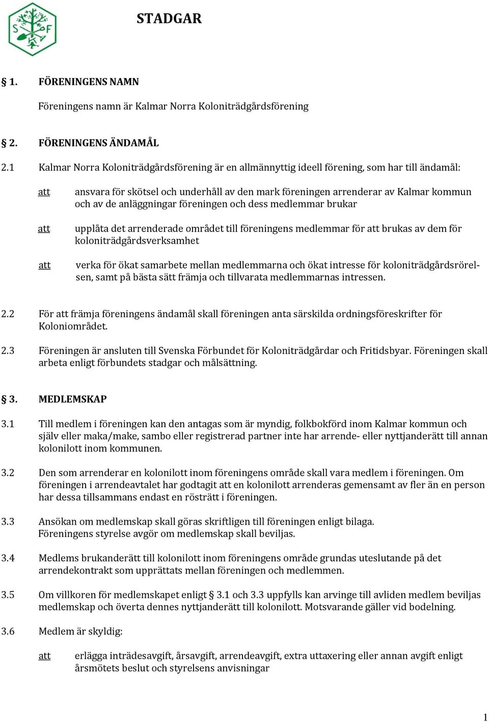 anläggningar föreningen och dess medlemmar brukar upplåta det arrenderade området till föreningens medlemmar för brukas av dem för koloniträdgårdsverksamhet verka för ökat samarbete mellan