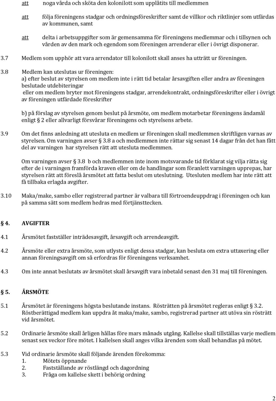 7 Medlem som upphör vara arrendator till kolonilott skall anses ha utträtt ur föreningen. 3.