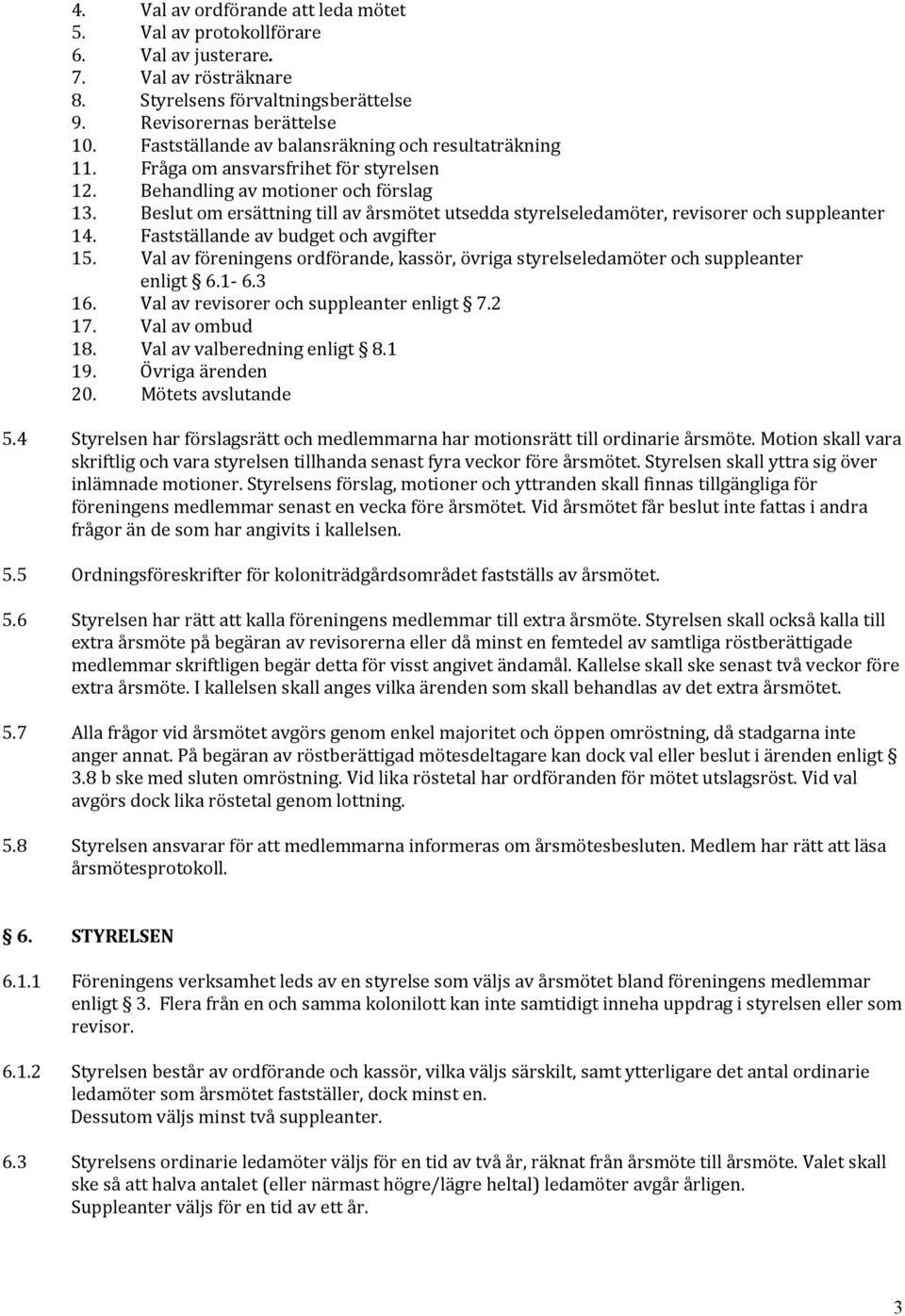 Beslut om ersättning till av årsmötet utsedda styrelseledamöter, revisorer och suppleanter 14. Fastställande av budget och avgifter 15.