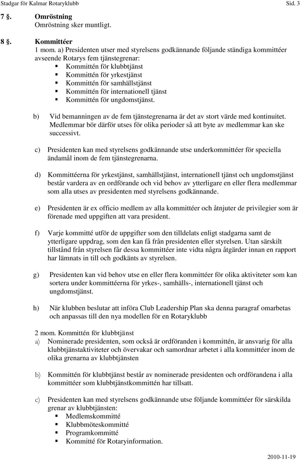 Kommittén för internationell tjänst Kommittén för ungdomstjänst. b) Vid bemanningen av de fem tjänstegrenarna är det av stort värde med kontinuitet.