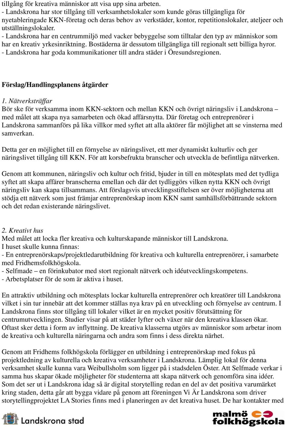 utställningslokaler. - Landskrona har en centrummiljö med vacker bebyggelse som tilltalar den typ av människor som har en kreativ yrkesinriktning.