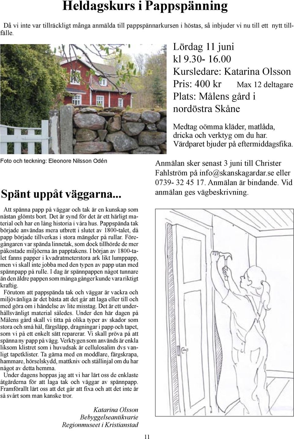 Foto och teckning: Eleonore Nilsson Odén Spänt uppåt väggarna... Att spänna papp på väggar och tak är en kunskap som nästan glömts bort.
