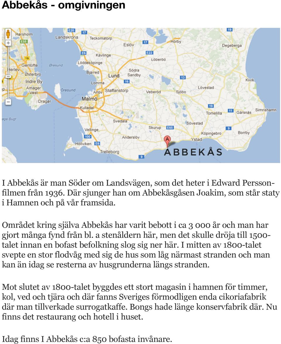 I mitten av 1800-talet svepte en stor flodvåg med sig de hus som låg närmast stranden och man kan än idag se resterna av husgrunderna längs stranden.