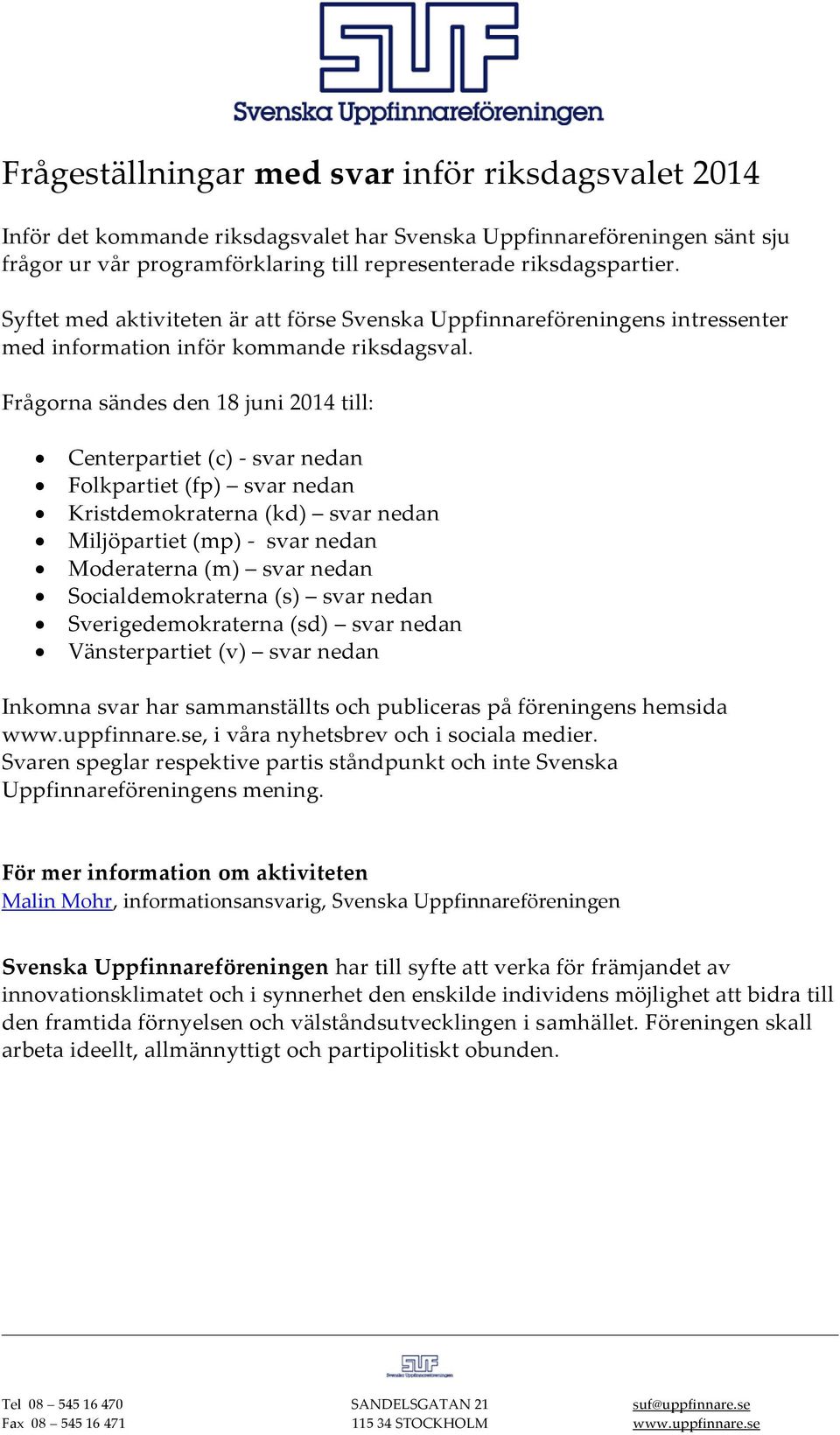 Frågorna sändes den 18 juni 2014 till: Centerpartiet (c) - svar nedan Folkpartiet (fp) svar nedan Kristdemokraterna (kd) svar nedan Miljöpartiet (mp) - svar nedan Moderaterna (m) svar nedan