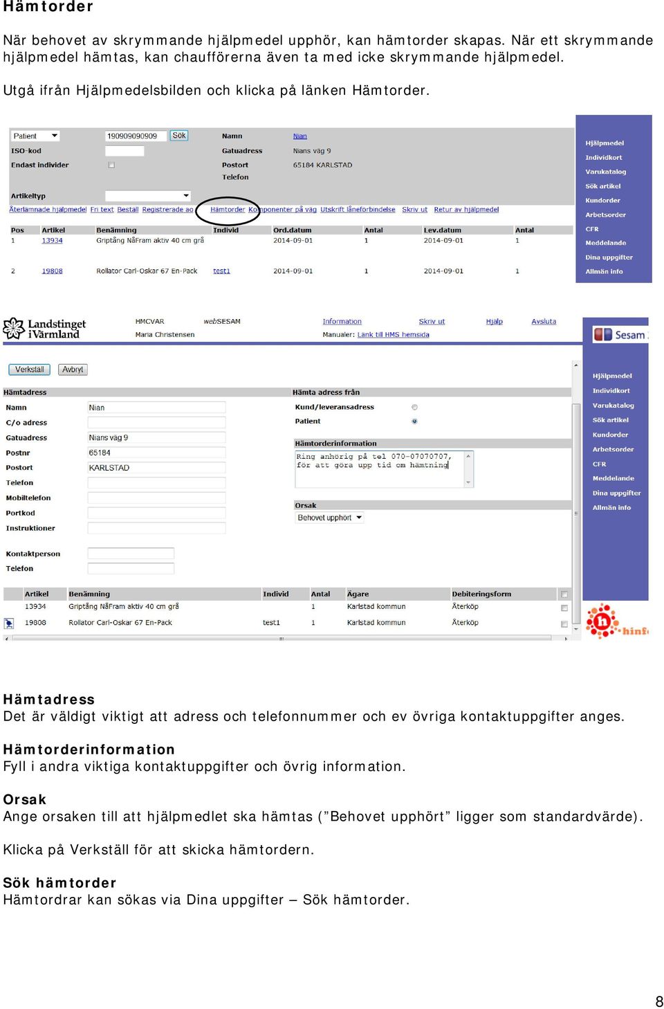 Hämtadress Det är väldigt viktigt att adress och telefonnummer och ev övriga kontaktuppgifter anges.