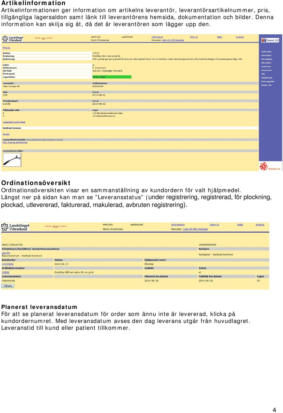 Längst ner på sidan kan man se Leveransstatus (under registrering, registrerad, för plockning, plockad, utlevererad, fakturerad, makulerad, avbruten registrering).