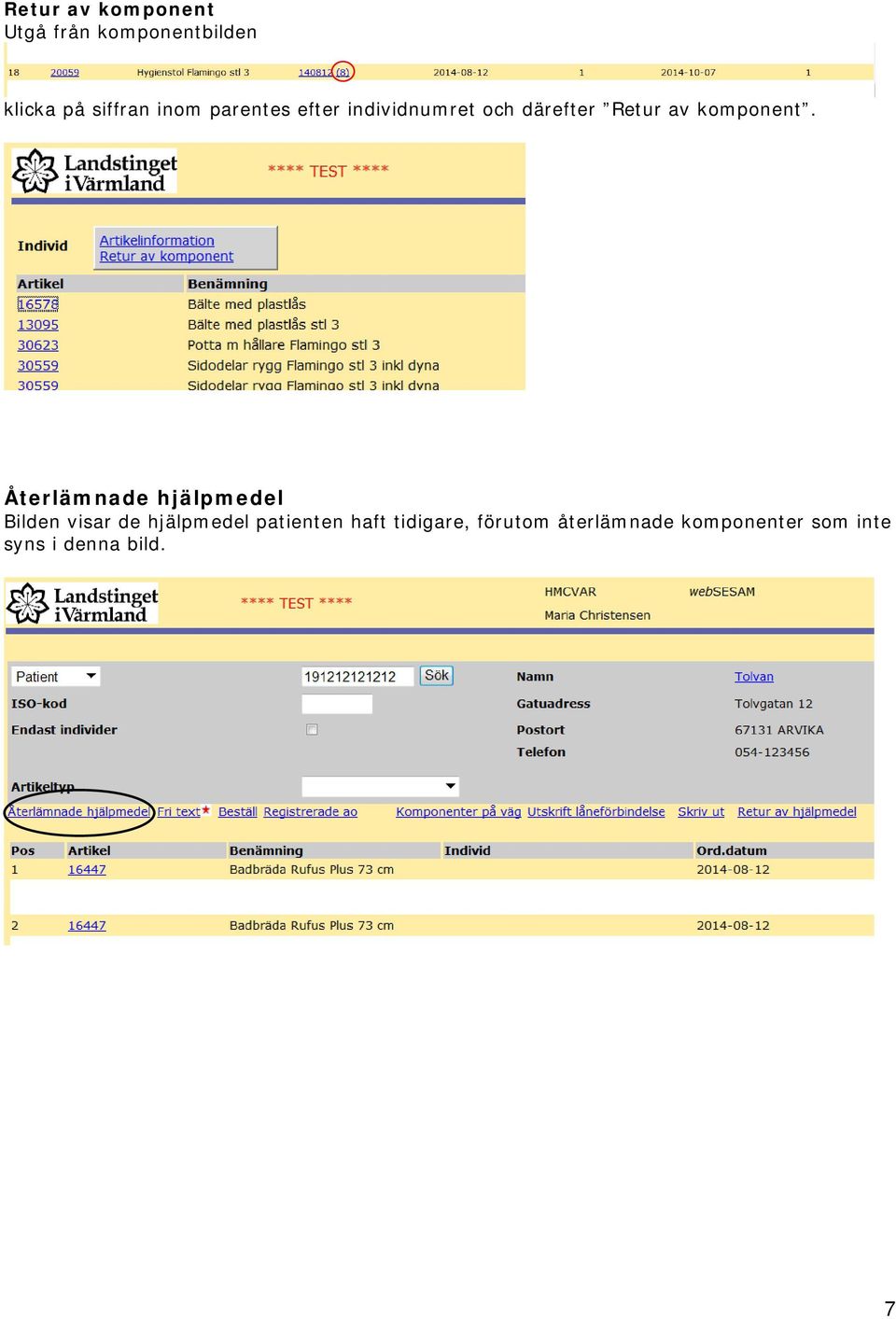 Återlämnade hjälpmedel Bilden visar de hjälpmedel patienten haft