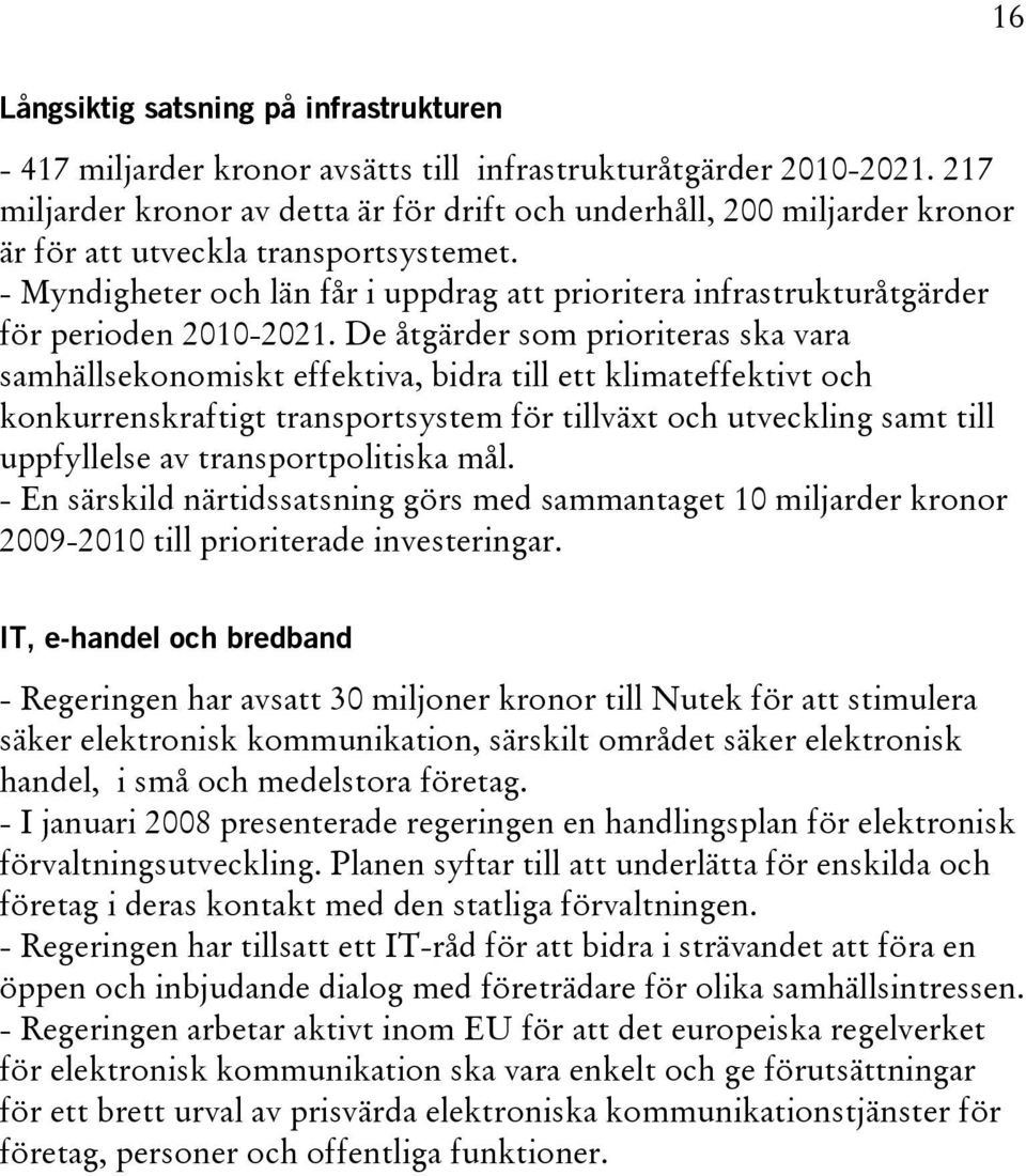 - Myndigheter och län får i uppdrag att prioritera infrastrukturåtgärder för perioden 2010-2021.