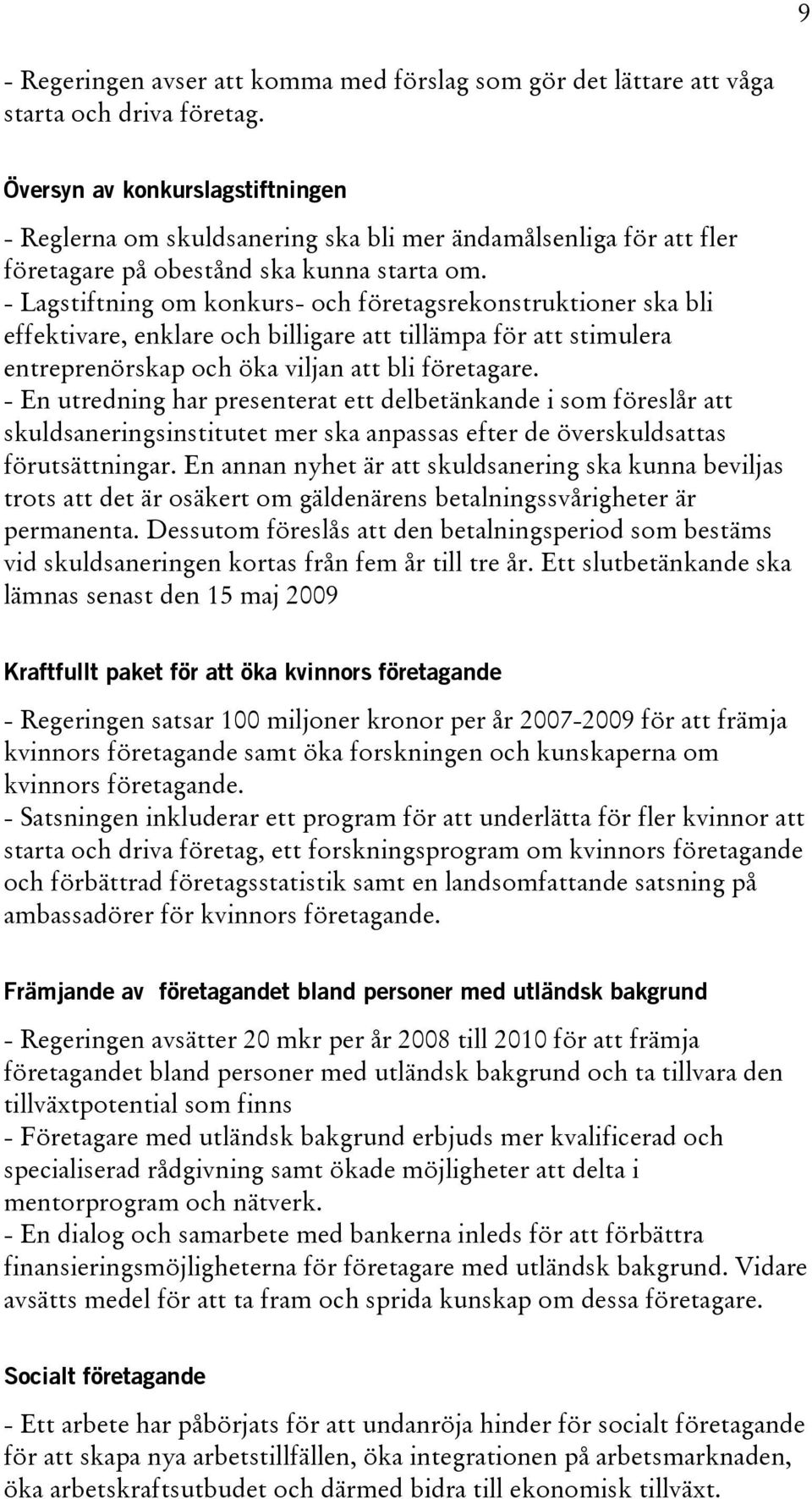 - Lagstiftning om konkurs- och företagsrekonstruktioner ska bli effektivare, enklare och billigare att tillämpa för att stimulera entreprenörskap och öka viljan att bli företagare.