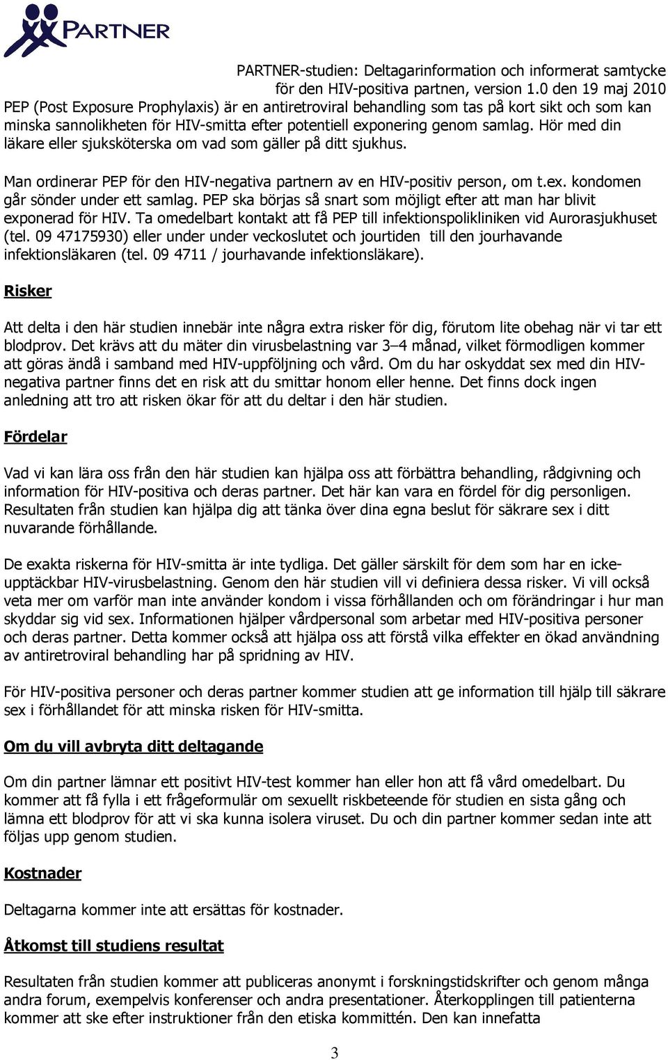 PEP ska börjas så snart som möjligt efter att man har blivit exponerad för HIV. Ta omedelbart kontakt att få PEP till infektionspolikliniken vid Aurorasjukhuset (tel.