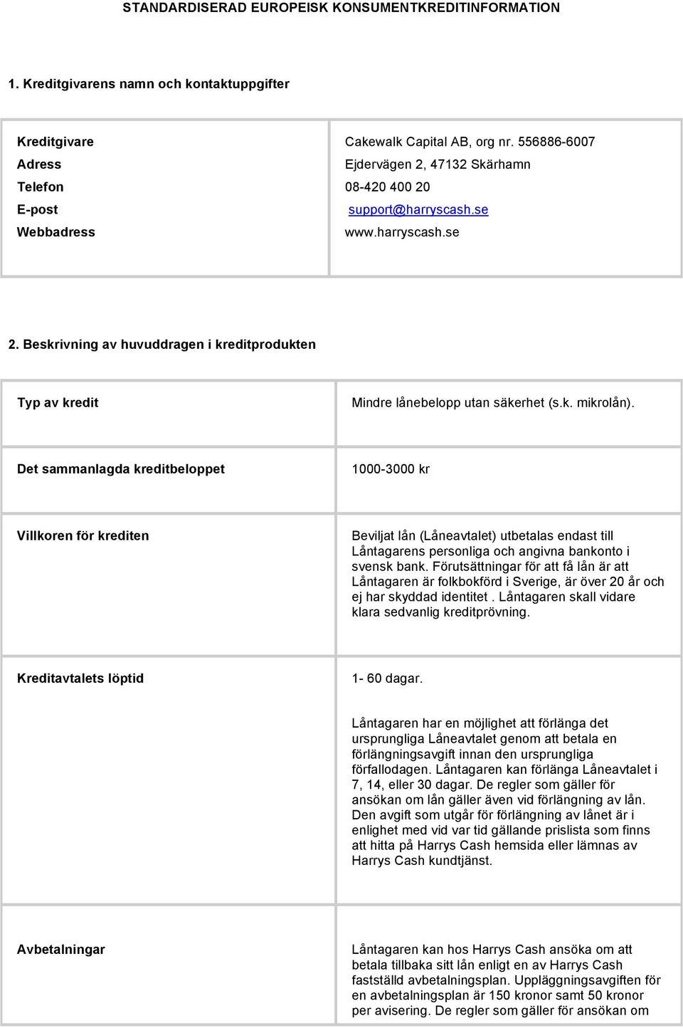 Det sammanlagda kreditbeloppet 1000-3000 kr Villkoren för krediten Beviljat lån (Låneavtalet) utbetalas endast till Låntagarens personliga och angivna bankonto i svensk bank.