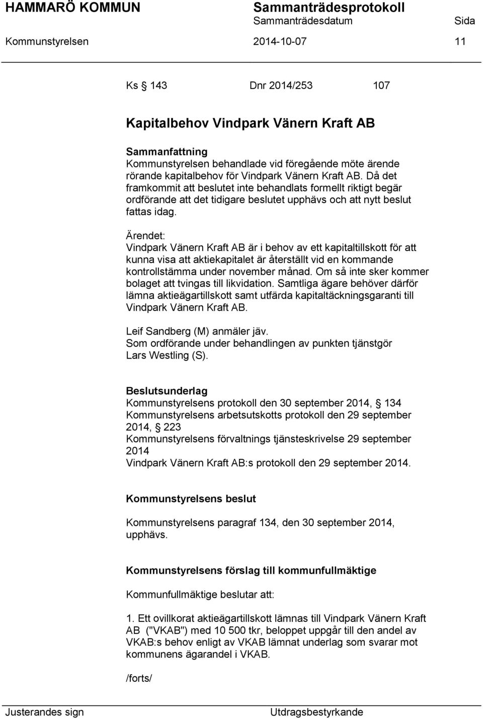 Ärendet: Vindpark Vänern Kraft AB är i behov av ett kapitaltillskott för att kunna visa att aktiekapitalet är återställt vid en kommande kontrollstämma under november månad.