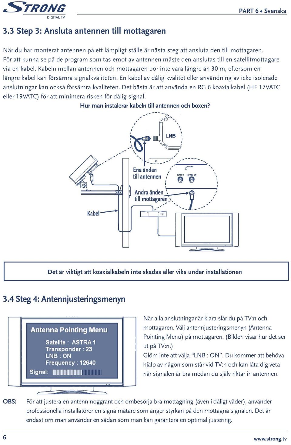 Kabeln mellan antennen och mottagaren bör inte vara längre än 30 m, eftersom en längre kabel kan försämra signalkvaliteten.