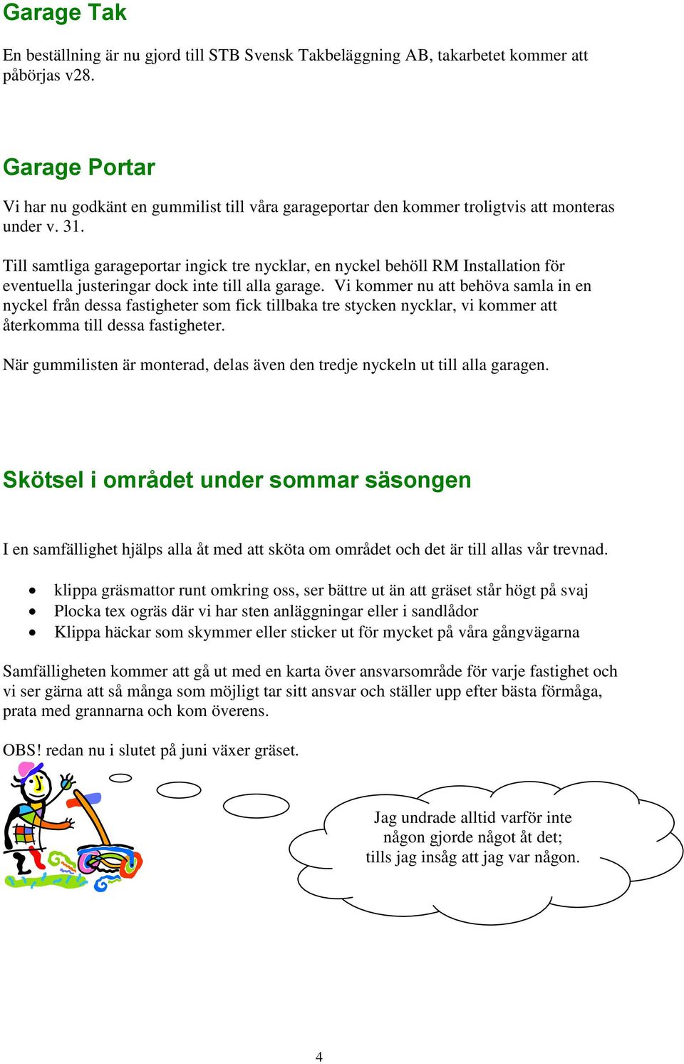 Till samtliga garageportar ingick tre nycklar, en nyckel behöll RM Installation för eventuella justeringar dock inte till alla garage.