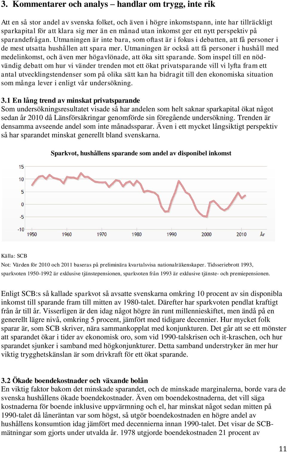 Utmaningen är också att få personer i hushåll med medelinkomst, och även mer högavlönade, att öka sitt sparande.