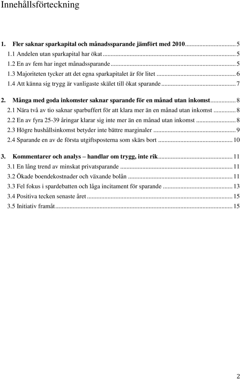 1 Nära två av tio saknar sparbuffert för att klara mer än en månad utan inkomst... 8 2.2 En av fyra 25-39 åringar klarar sig inte mer än en månad utan inkomst... 8 2.3 Högre hushållsinkomst betyder inte bättre marginaler.