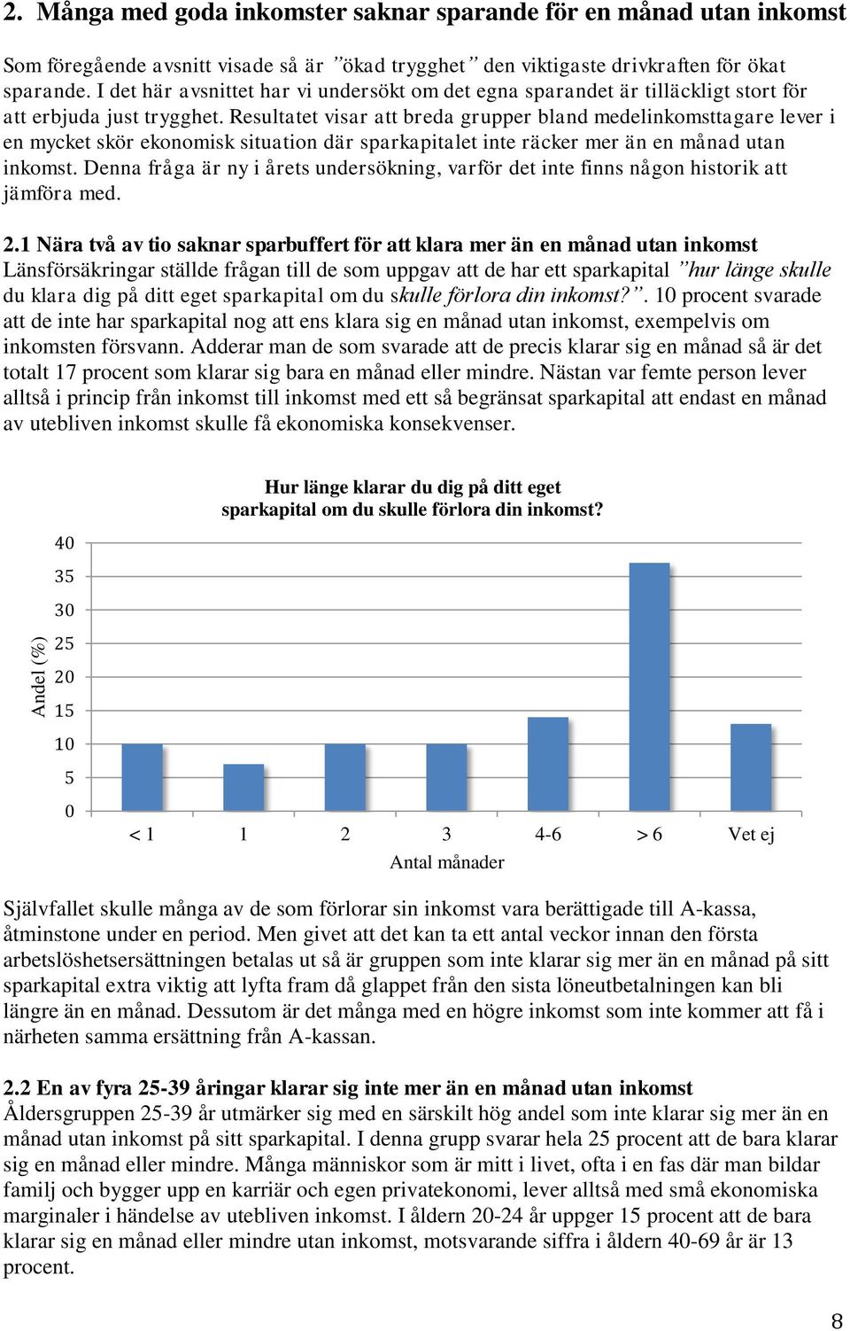 Resultatet visar att breda grupper bland medelinkomsttagare lever i en mycket skör ekonomisk situation där sparkapitalet inte räcker mer än en månad utan inkomst.