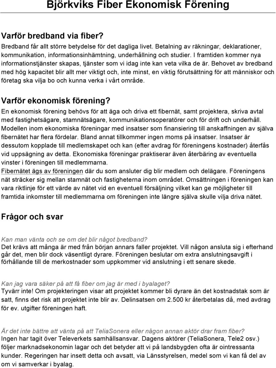Behovet av bredband med hög kapacitet blir allt mer viktigt och, inte minst, en viktig förutsättning för att människor och företag ska vilja bo och kunna verka i vårt område.