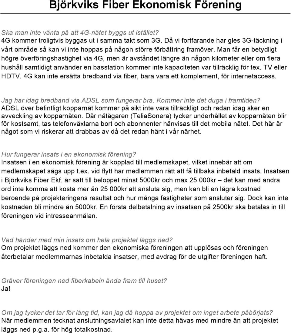 Man får en betydligt högre överföringshastighet via 4G, men är avståndet längre än någon kilometer eller om flera hushåll samtidigt använder en basstation kommer inte kapaciteten var tillräcklig för