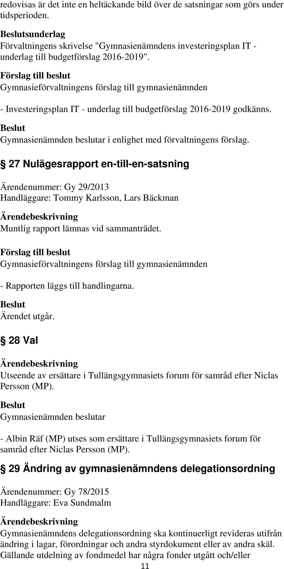 Gymnasienämnden beslutar i enlighet med förvaltningens förslag.