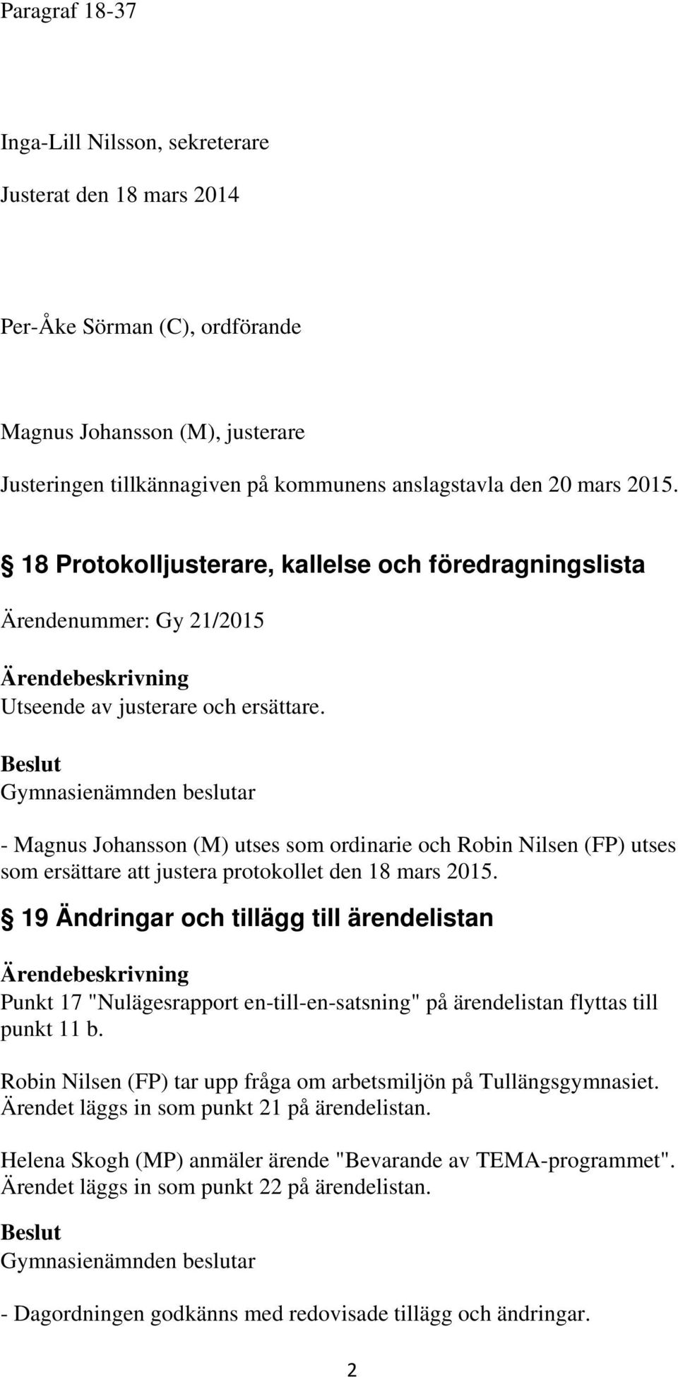 Gymnasienämnden beslutar - Magnus Johansson (M) utses som ordinarie och Robin Nilsen (FP) utses som ersättare att justera protokollet den 18 mars 2015.