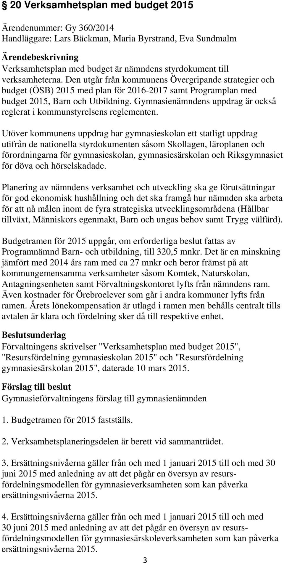 Gymnasienämndens uppdrag är också reglerat i kommunstyrelsens reglementen.