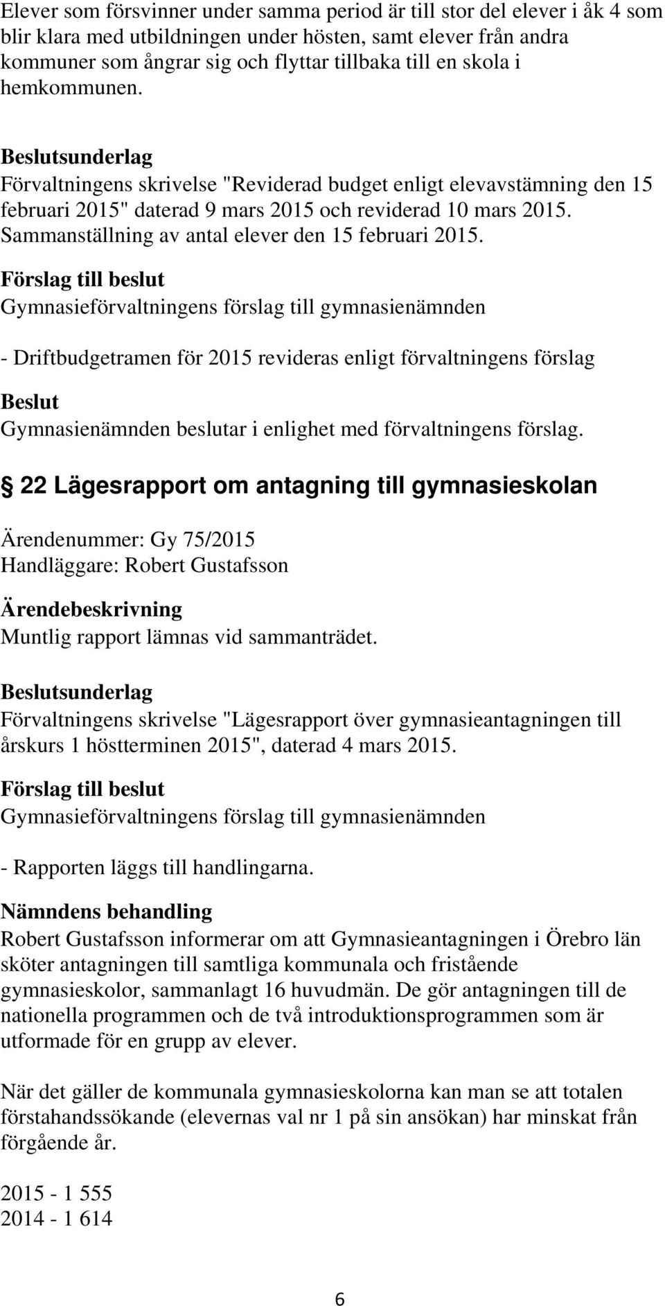 Sammanställning av antal elever den 15 februari 2015. - Driftbudgetramen för 2015 revideras enligt förvaltningens förslag Gymnasienämnden beslutar i enlighet med förvaltningens förslag.