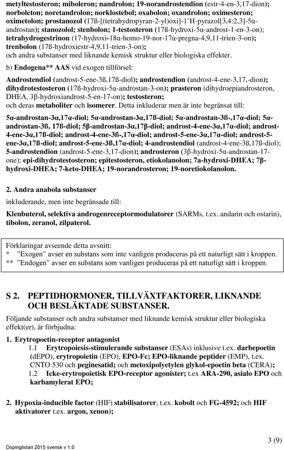 (17-hydroxi-18α-homo-19-nor-17α-pregna-4,9,11-trien-3-on); trenbolon (17ß-hydroxiestr-4,9,11-trien-3-on); och andra substanser med liknande kemisk struktur eller biologiska effekter.