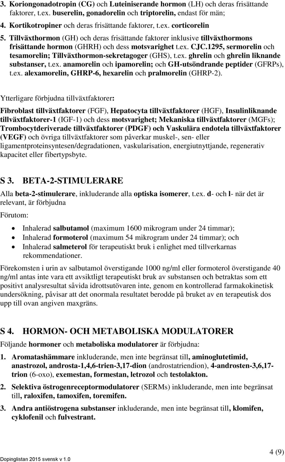 1295, sermorelin och tesamorelin; Tillväxthormon-sekretagoger (GHS), t.ex. ghrelin och ghrelin liknande substanser, t.ex. anamorelin och ipamorelin; och GH-utsöndrande peptider (GFRPs), t.ex. alexamorelin, GHRP-6, hexarelin och pralmorelin (GHRP-2).