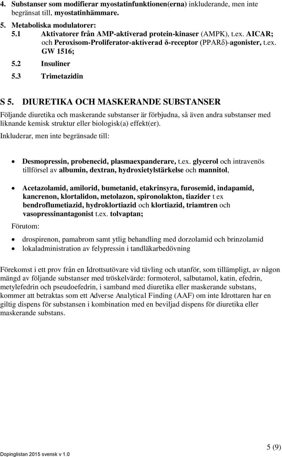 DIURETIKA OCH MASKERANDE SUBSTANSER Följande diuretika och maskerande substanser är förbjudna, så även andra substanser med liknande kemisk struktur eller biologisk(a) effekt(er).